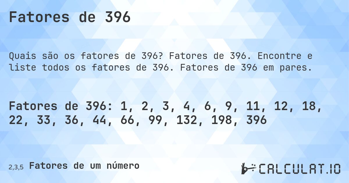 Fatores de 396. Fatores de 396. Encontre e liste todos os fatores de 396. Fatores de 396 em pares.