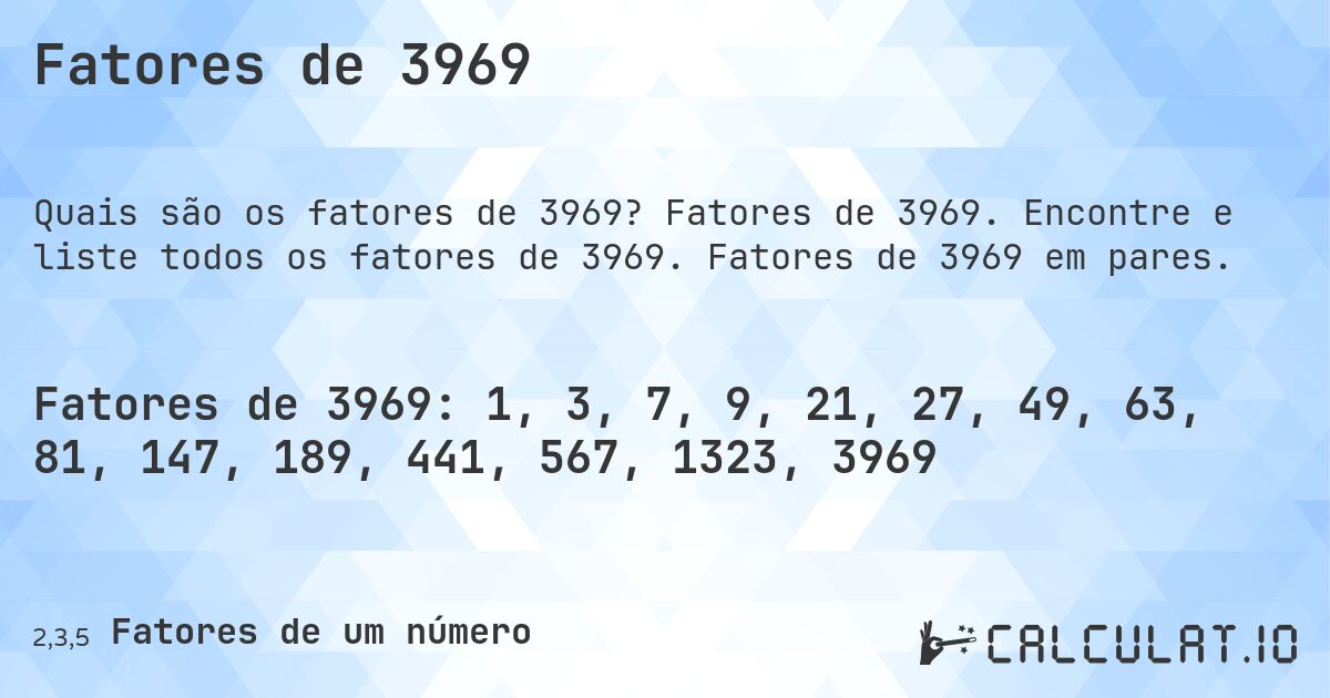 Fatores de 3969. Fatores de 3969. Encontre e liste todos os fatores de 3969. Fatores de 3969 em pares.