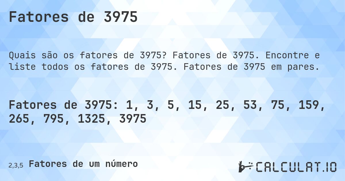 Fatores de 3975. Fatores de 3975. Encontre e liste todos os fatores de 3975. Fatores de 3975 em pares.