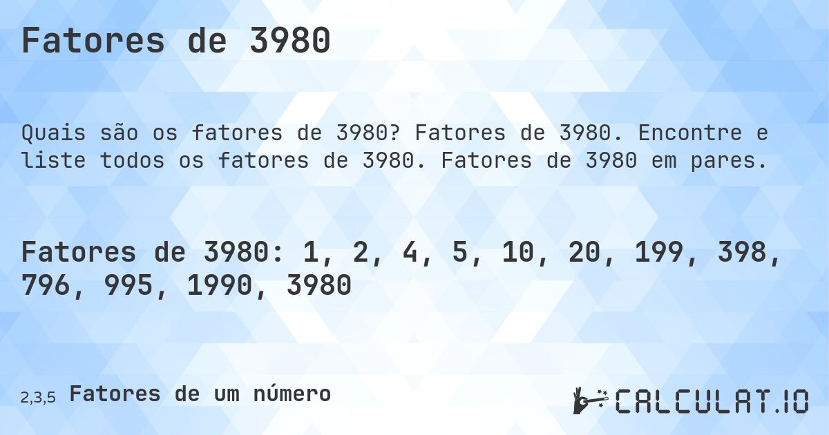 Fatores de 3980. Fatores de 3980. Encontre e liste todos os fatores de 3980. Fatores de 3980 em pares.