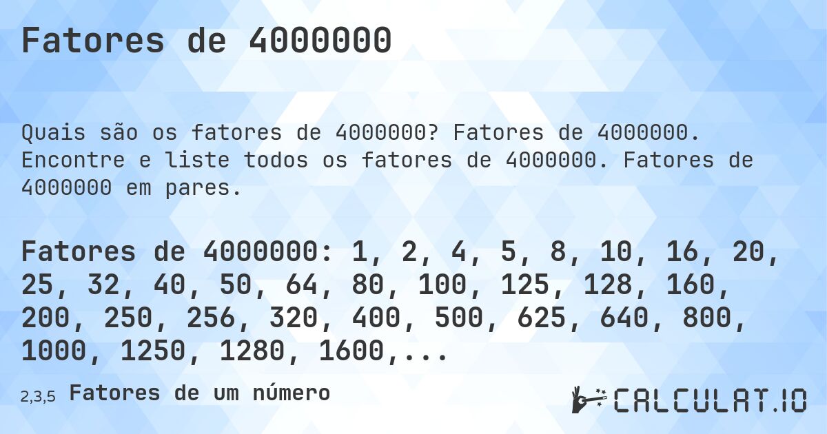 Fatores de 4000000. Fatores de 4000000. Encontre e liste todos os fatores de 4000000. Fatores de 4000000 em pares.