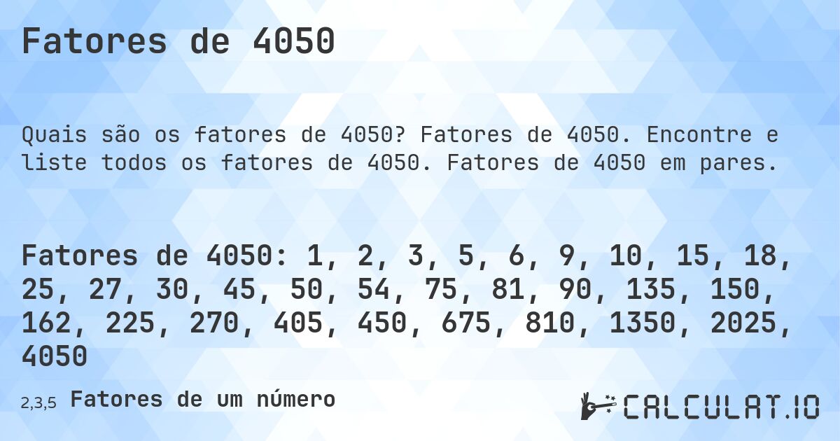 Fatores de 4050. Fatores de 4050. Encontre e liste todos os fatores de 4050. Fatores de 4050 em pares.