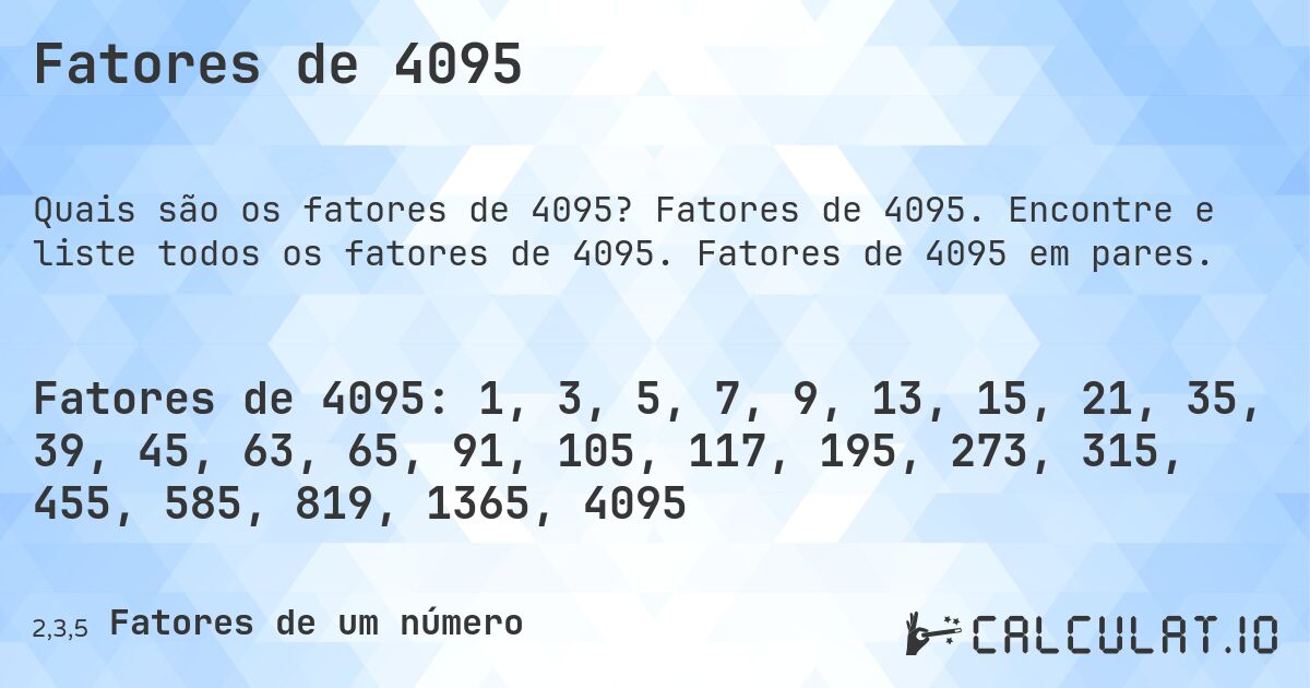 Fatores de 4095. Fatores de 4095. Encontre e liste todos os fatores de 4095. Fatores de 4095 em pares.