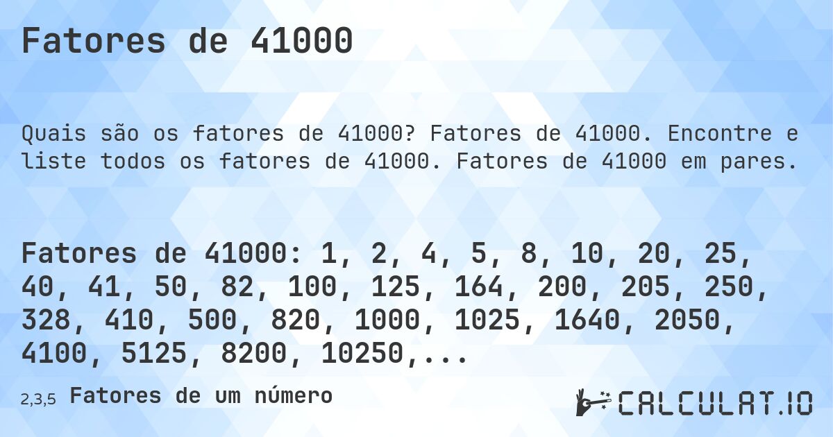 Fatores de 41000. Fatores de 41000. Encontre e liste todos os fatores de 41000. Fatores de 41000 em pares.