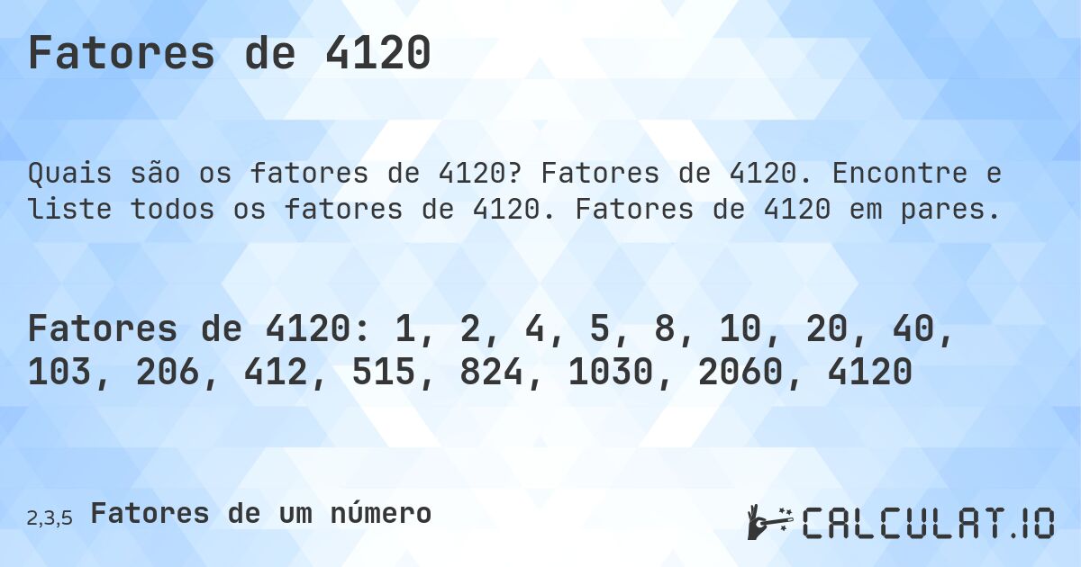 Fatores de 4120. Fatores de 4120. Encontre e liste todos os fatores de 4120. Fatores de 4120 em pares.