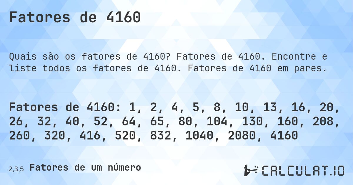 Fatores de 4160. Fatores de 4160. Encontre e liste todos os fatores de 4160. Fatores de 4160 em pares.