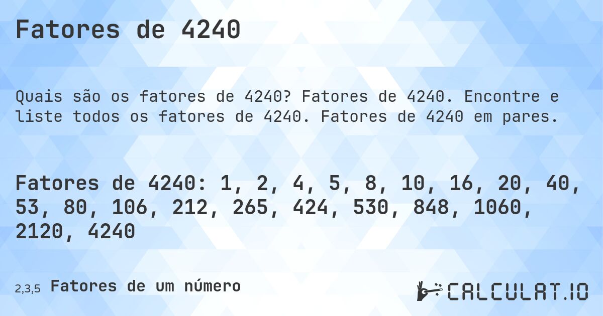 Fatores de 4240. Fatores de 4240. Encontre e liste todos os fatores de 4240. Fatores de 4240 em pares.
