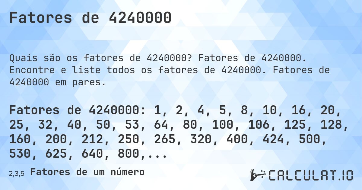 Fatores de 4240000. Fatores de 4240000. Encontre e liste todos os fatores de 4240000. Fatores de 4240000 em pares.