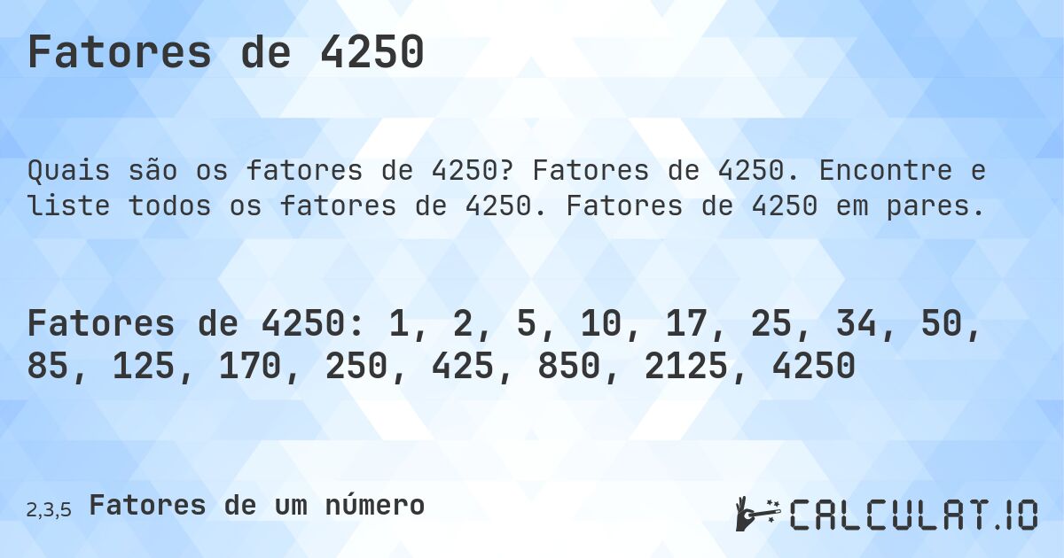 Fatores de 4250. Fatores de 4250. Encontre e liste todos os fatores de 4250. Fatores de 4250 em pares.
