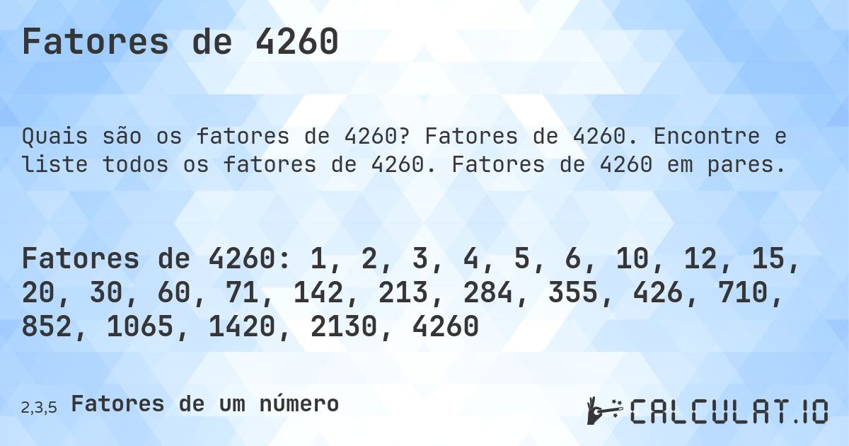 Fatores de 4260. Fatores de 4260. Encontre e liste todos os fatores de 4260. Fatores de 4260 em pares.