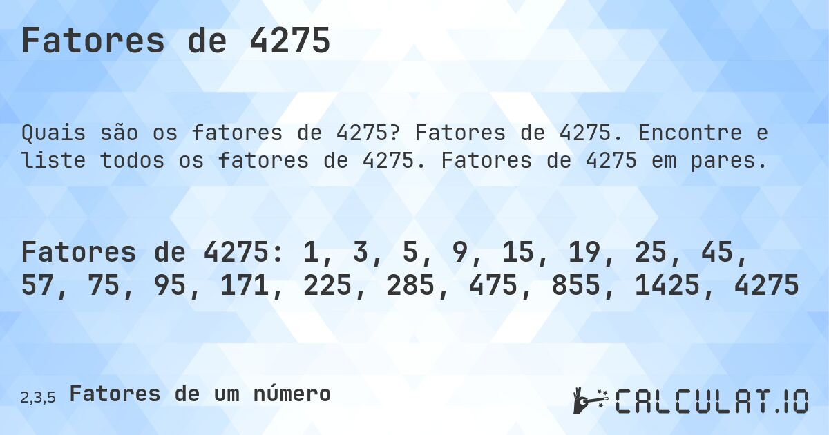 Fatores de 4275. Fatores de 4275. Encontre e liste todos os fatores de 4275. Fatores de 4275 em pares.