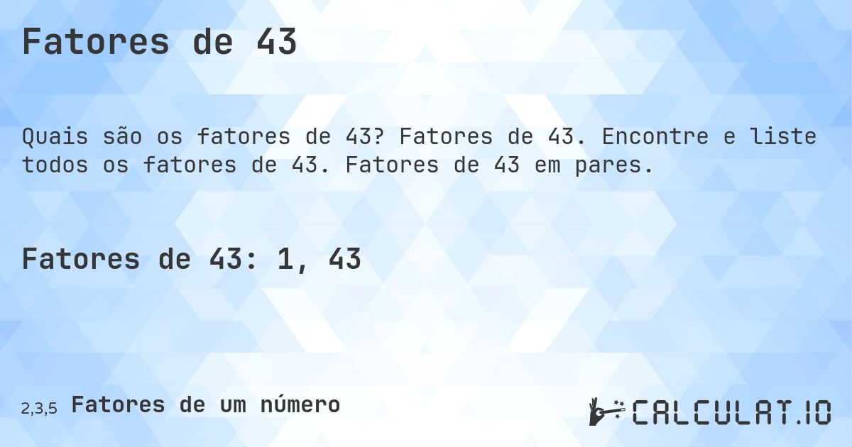 Fatores de 43. Fatores de 43. Encontre e liste todos os fatores de 43. Fatores de 43 em pares.