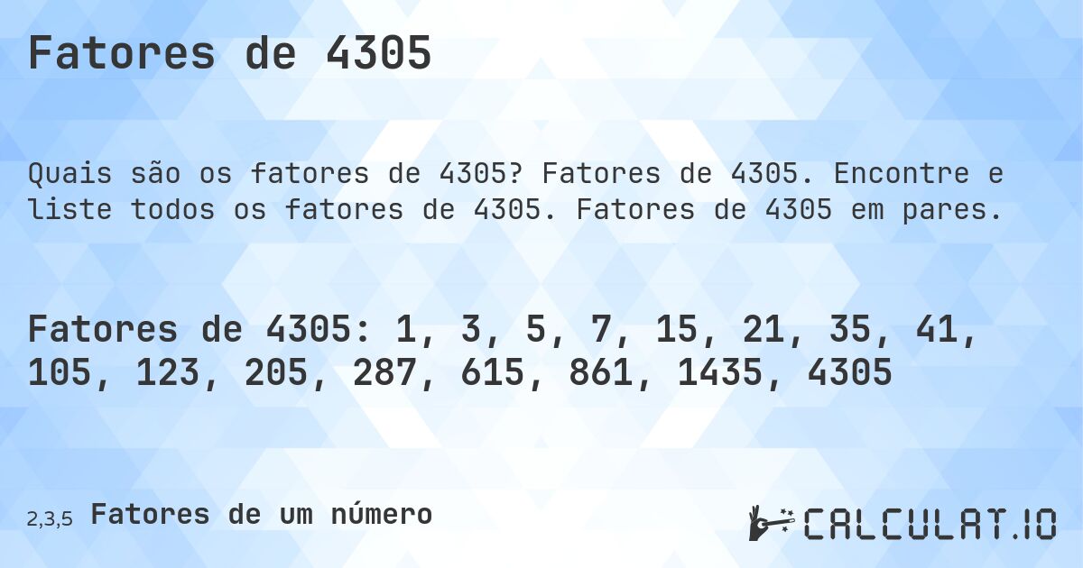 Fatores de 4305. Fatores de 4305. Encontre e liste todos os fatores de 4305. Fatores de 4305 em pares.
