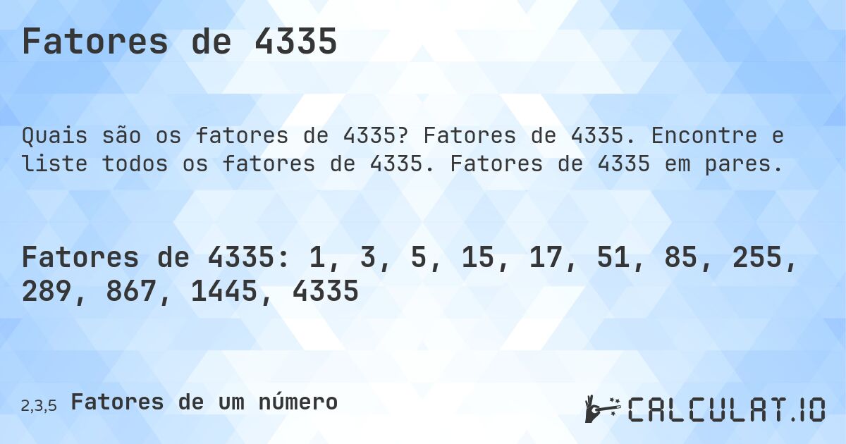 Fatores de 4335. Fatores de 4335. Encontre e liste todos os fatores de 4335. Fatores de 4335 em pares.