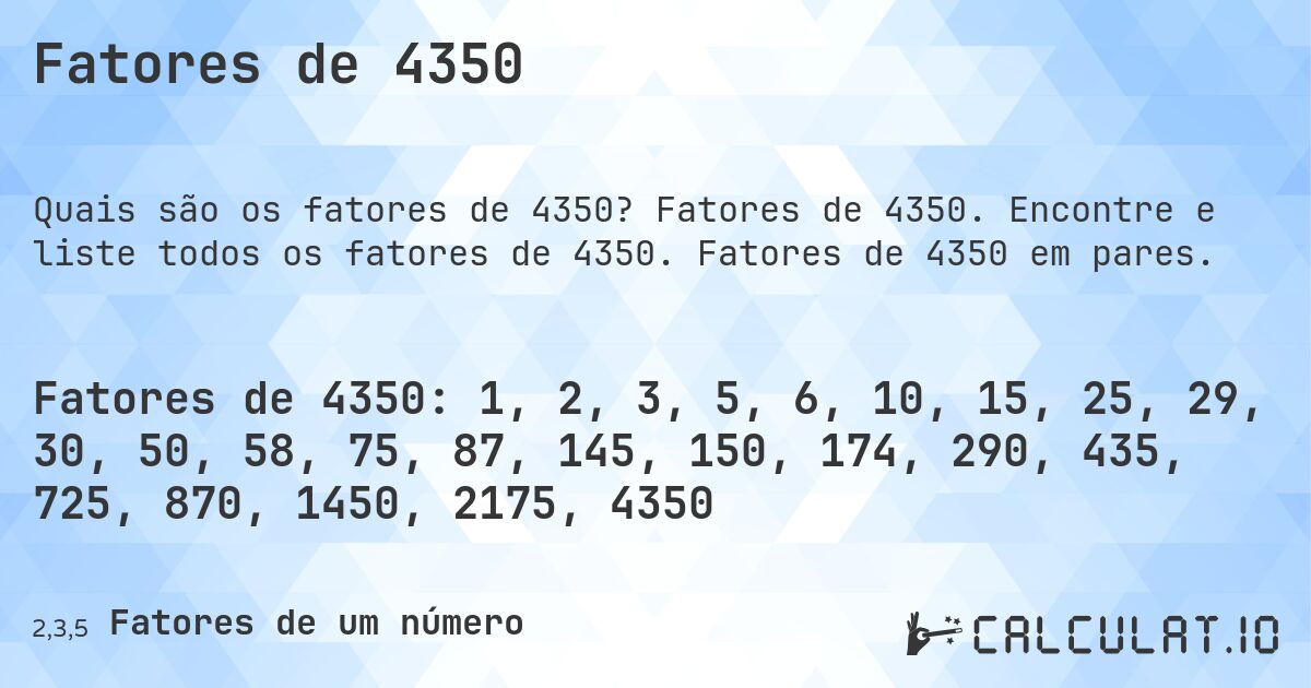 Fatores de 4350. Fatores de 4350. Encontre e liste todos os fatores de 4350. Fatores de 4350 em pares.