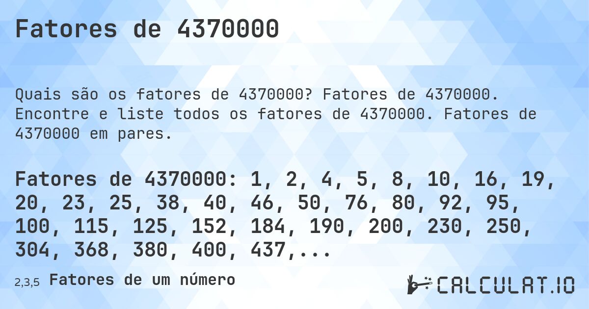 Fatores de 4370000. Fatores de 4370000. Encontre e liste todos os fatores de 4370000. Fatores de 4370000 em pares.