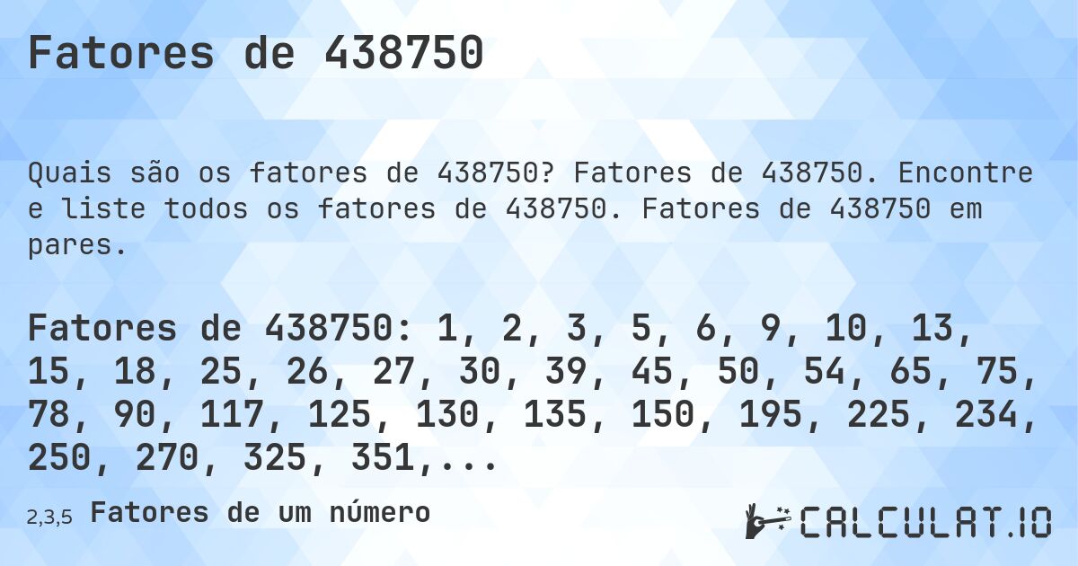 Fatores de 438750. Fatores de 438750. Encontre e liste todos os fatores de 438750. Fatores de 438750 em pares.
