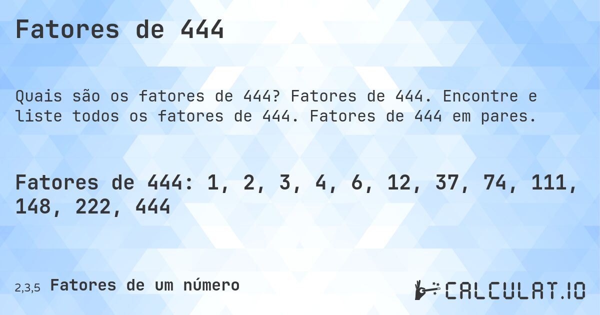 Fatores de 444. Fatores de 444. Encontre e liste todos os fatores de 444. Fatores de 444 em pares.