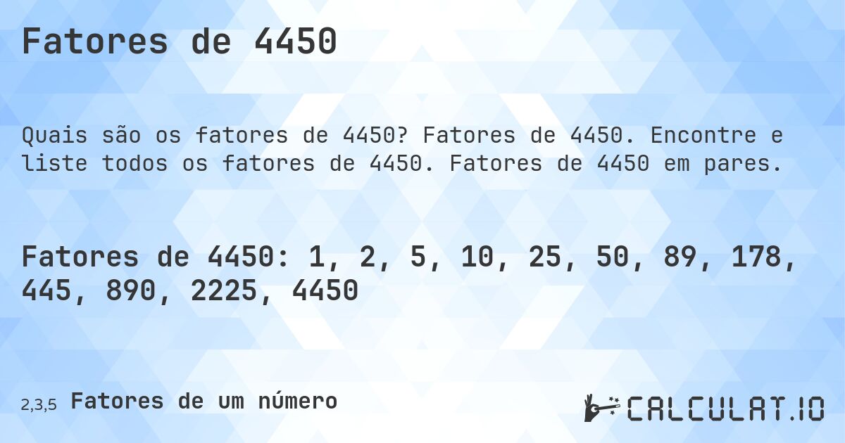 Fatores de 4450. Fatores de 4450. Encontre e liste todos os fatores de 4450. Fatores de 4450 em pares.