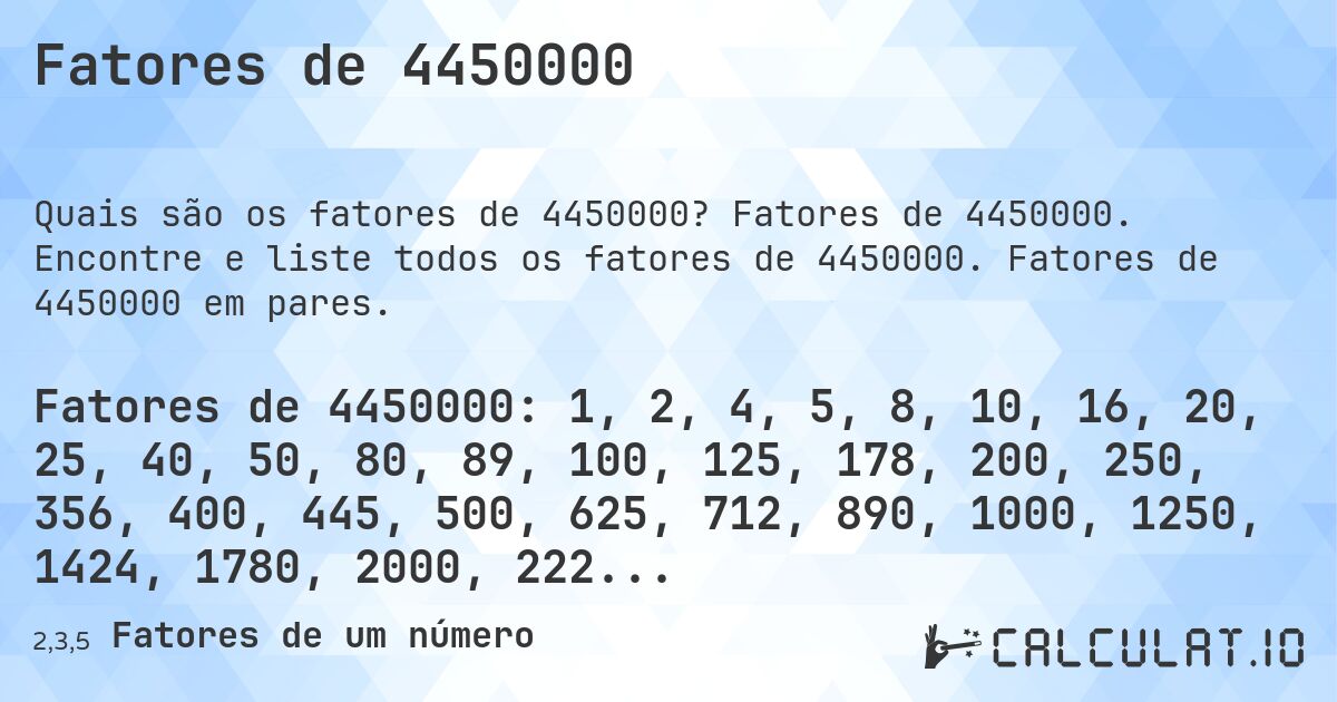 Fatores de 4450000. Fatores de 4450000. Encontre e liste todos os fatores de 4450000. Fatores de 4450000 em pares.