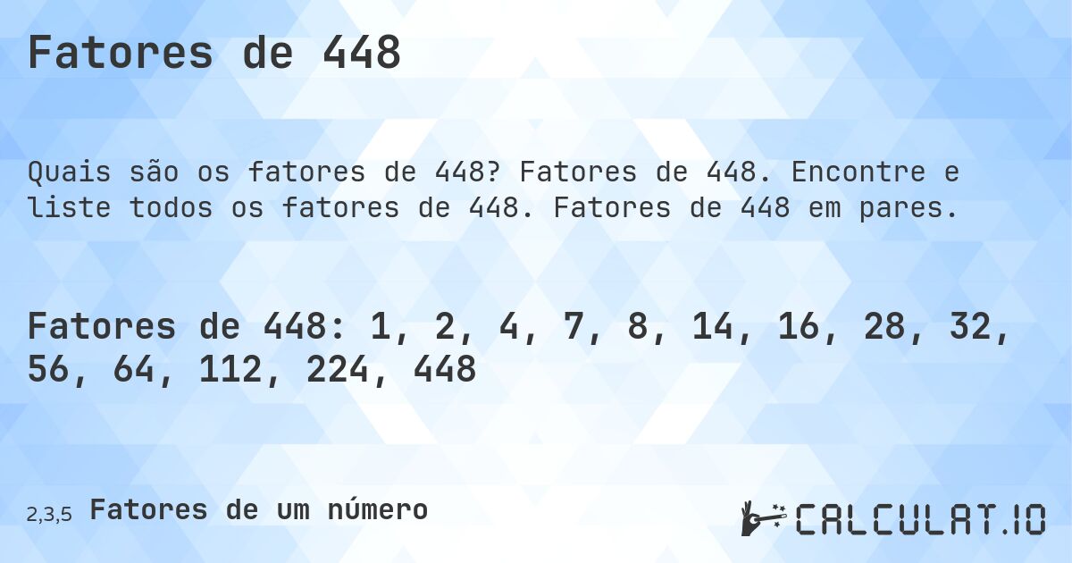 Fatores de 448. Fatores de 448. Encontre e liste todos os fatores de 448. Fatores de 448 em pares.