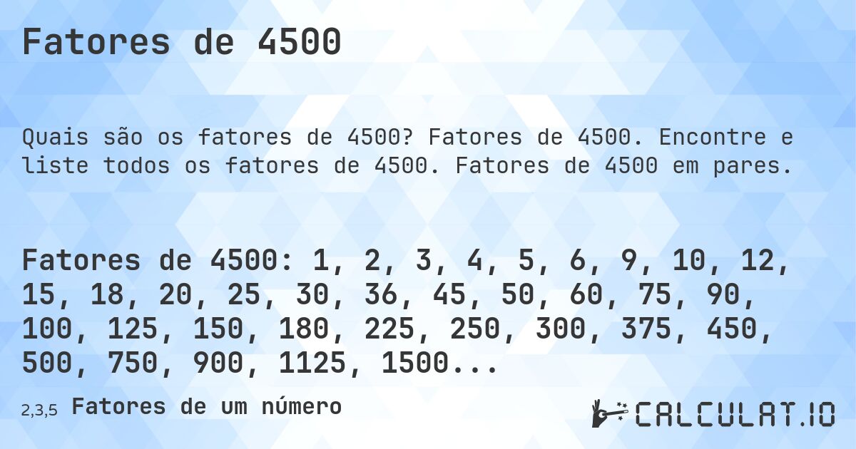 Fatores de 4500. Fatores de 4500. Encontre e liste todos os fatores de 4500. Fatores de 4500 em pares.