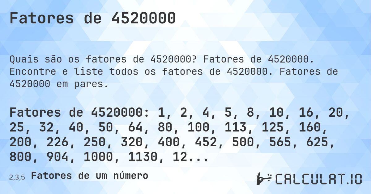 Fatores de 4520000. Fatores de 4520000. Encontre e liste todos os fatores de 4520000. Fatores de 4520000 em pares.