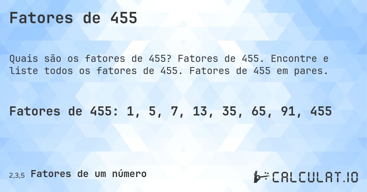 Fatores de 455. Fatores de 455. Encontre e liste todos os fatores de 455. Fatores de 455 em pares.