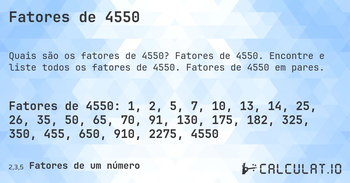 Fatores de 4550. Fatores de 4550. Encontre e liste todos os fatores de 4550. Fatores de 4550 em pares.
