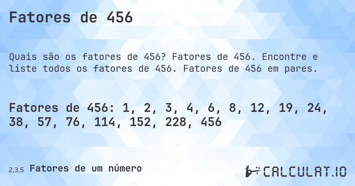 Fatores de 456. Fatores de 456. Encontre e liste todos os fatores de 456. Fatores de 456 em pares.
