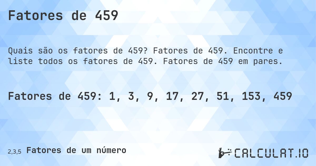 Fatores de 459. Fatores de 459. Encontre e liste todos os fatores de 459. Fatores de 459 em pares.