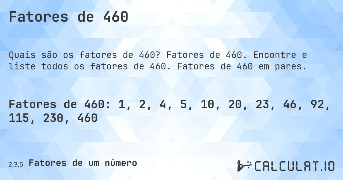 Fatores de 460. Fatores de 460. Encontre e liste todos os fatores de 460. Fatores de 460 em pares.