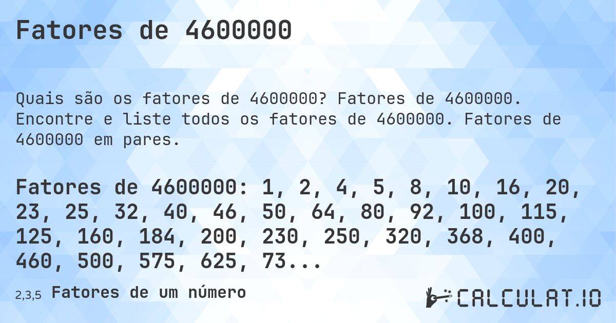 Fatores de 4600000. Fatores de 4600000. Encontre e liste todos os fatores de 4600000. Fatores de 4600000 em pares.