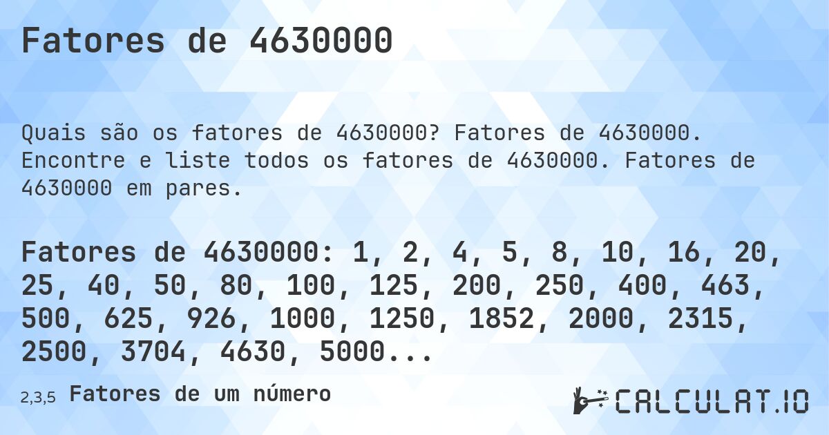 Fatores de 4630000. Fatores de 4630000. Encontre e liste todos os fatores de 4630000. Fatores de 4630000 em pares.