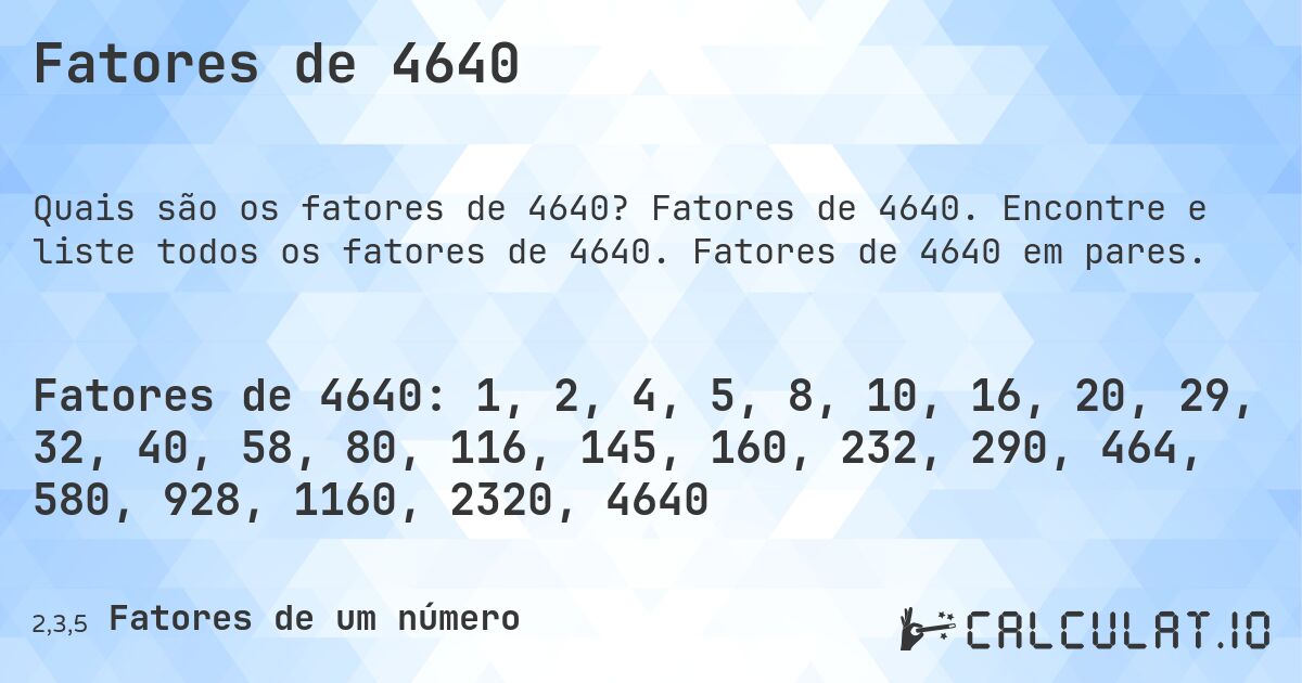 Fatores de 4640. Fatores de 4640. Encontre e liste todos os fatores de 4640. Fatores de 4640 em pares.