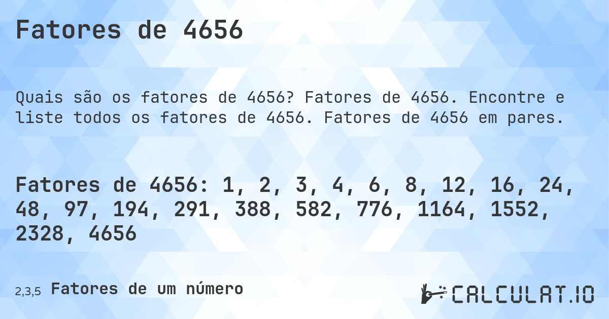 Fatores de 4656. Fatores de 4656. Encontre e liste todos os fatores de 4656. Fatores de 4656 em pares.