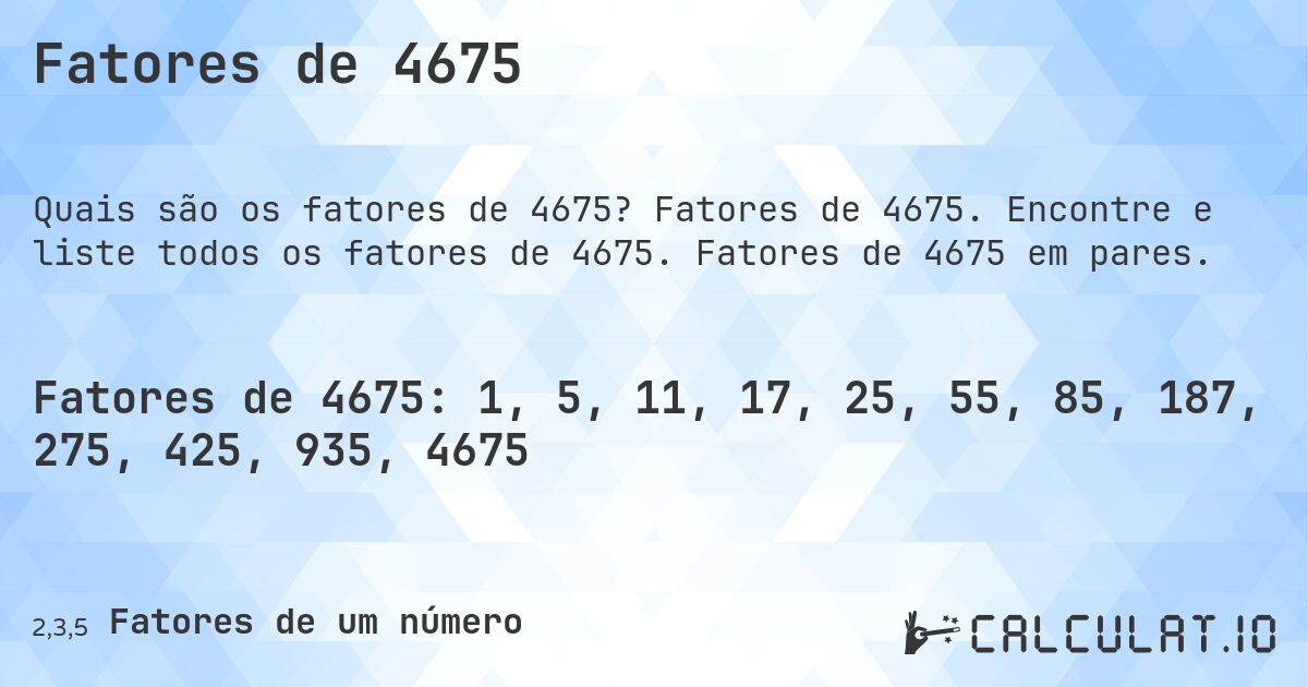 Fatores de 4675. Fatores de 4675. Encontre e liste todos os fatores de 4675. Fatores de 4675 em pares.