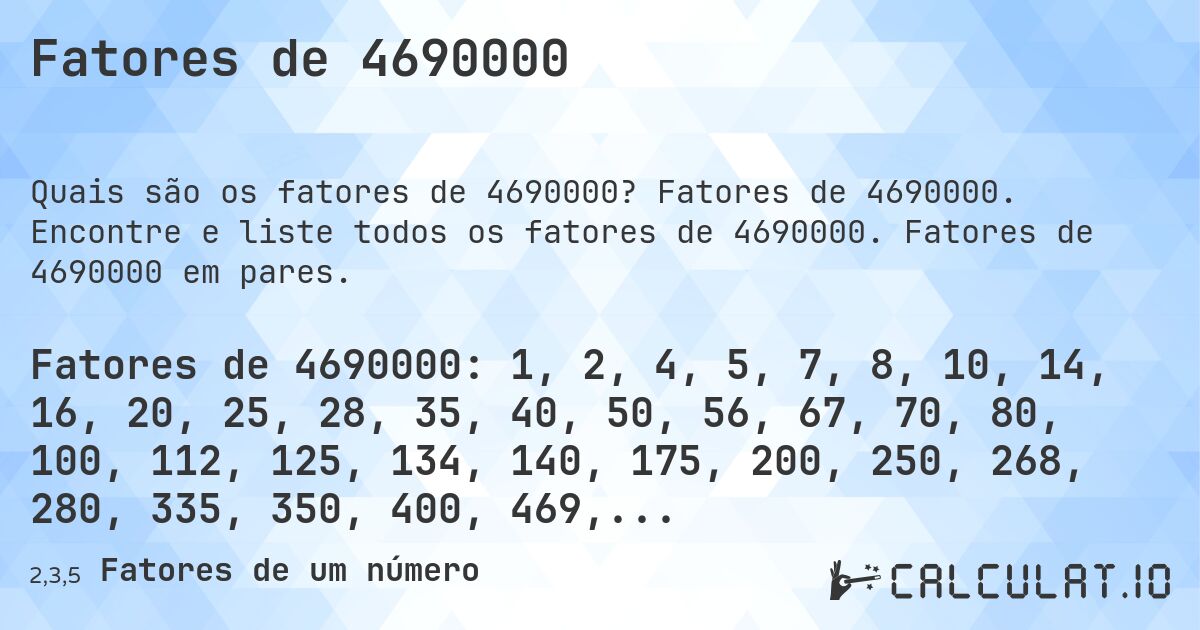 Fatores de 4690000. Fatores de 4690000. Encontre e liste todos os fatores de 4690000. Fatores de 4690000 em pares.