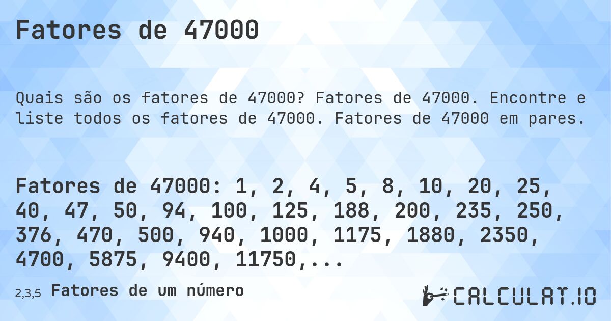 Fatores de 47000. Fatores de 47000. Encontre e liste todos os fatores de 47000. Fatores de 47000 em pares.