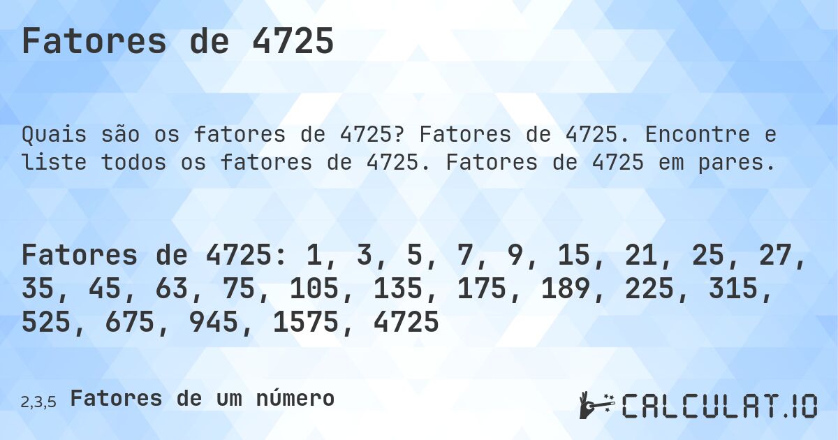 Fatores de 4725. Fatores de 4725. Encontre e liste todos os fatores de 4725. Fatores de 4725 em pares.