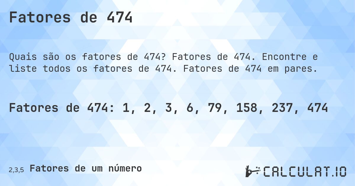 Fatores de 474. Fatores de 474. Encontre e liste todos os fatores de 474. Fatores de 474 em pares.