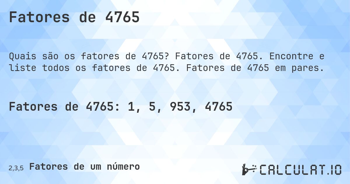 Fatores de 4765. Fatores de 4765. Encontre e liste todos os fatores de 4765. Fatores de 4765 em pares.