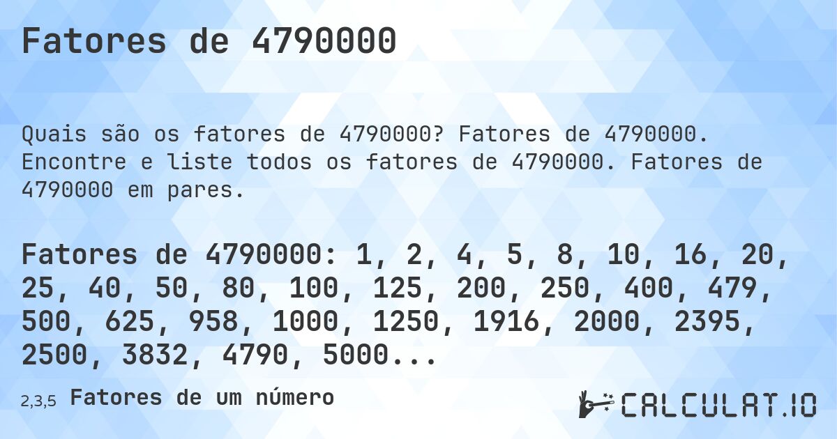 Fatores de 4790000. Fatores de 4790000. Encontre e liste todos os fatores de 4790000. Fatores de 4790000 em pares.