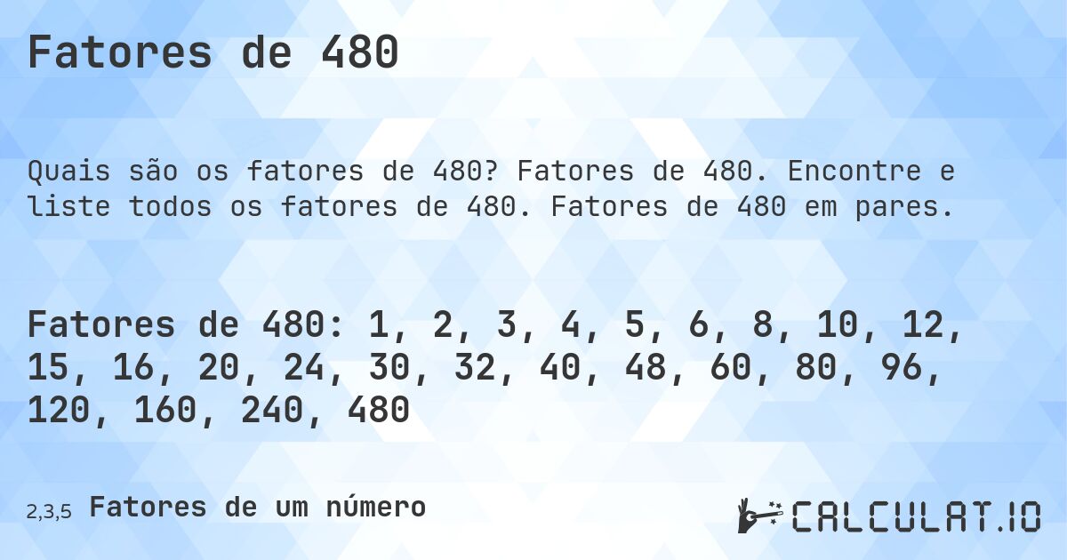 Fatores de 480. Fatores de 480. Encontre e liste todos os fatores de 480. Fatores de 480 em pares.