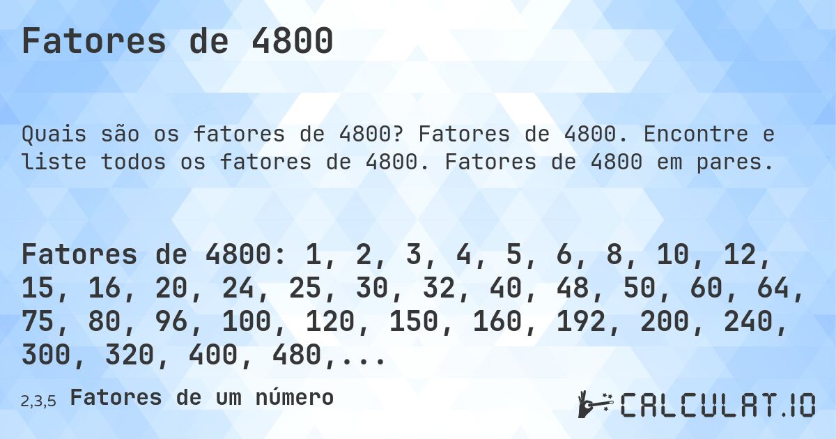 Fatores de 4800. Fatores de 4800. Encontre e liste todos os fatores de 4800. Fatores de 4800 em pares.