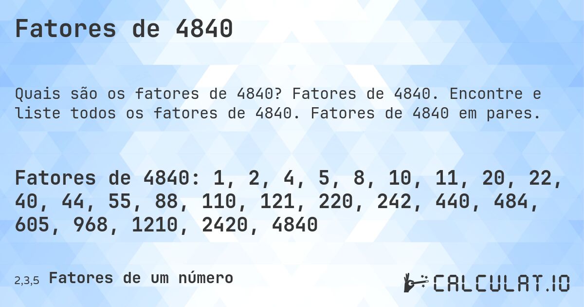 Fatores de 4840. Fatores de 4840. Encontre e liste todos os fatores de 4840. Fatores de 4840 em pares.