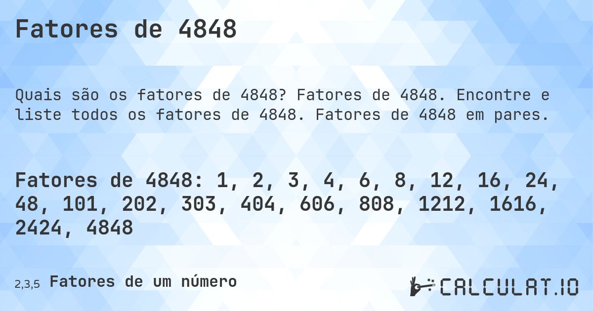 Fatores de 4848. Fatores de 4848. Encontre e liste todos os fatores de 4848. Fatores de 4848 em pares.