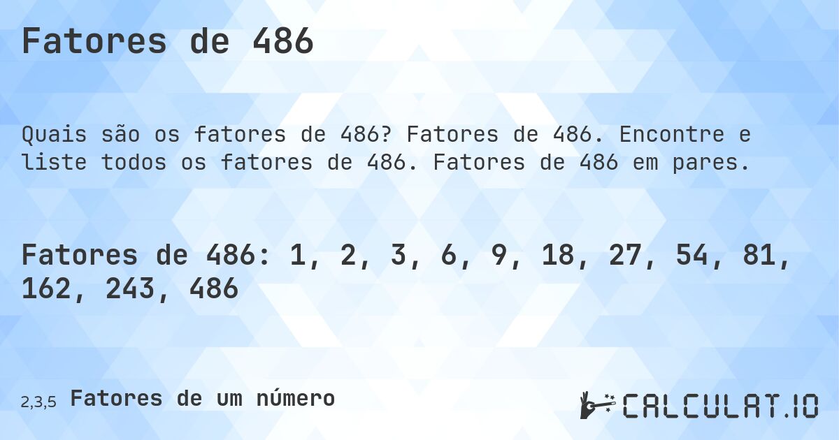 Fatores de 486. Fatores de 486. Encontre e liste todos os fatores de 486. Fatores de 486 em pares.