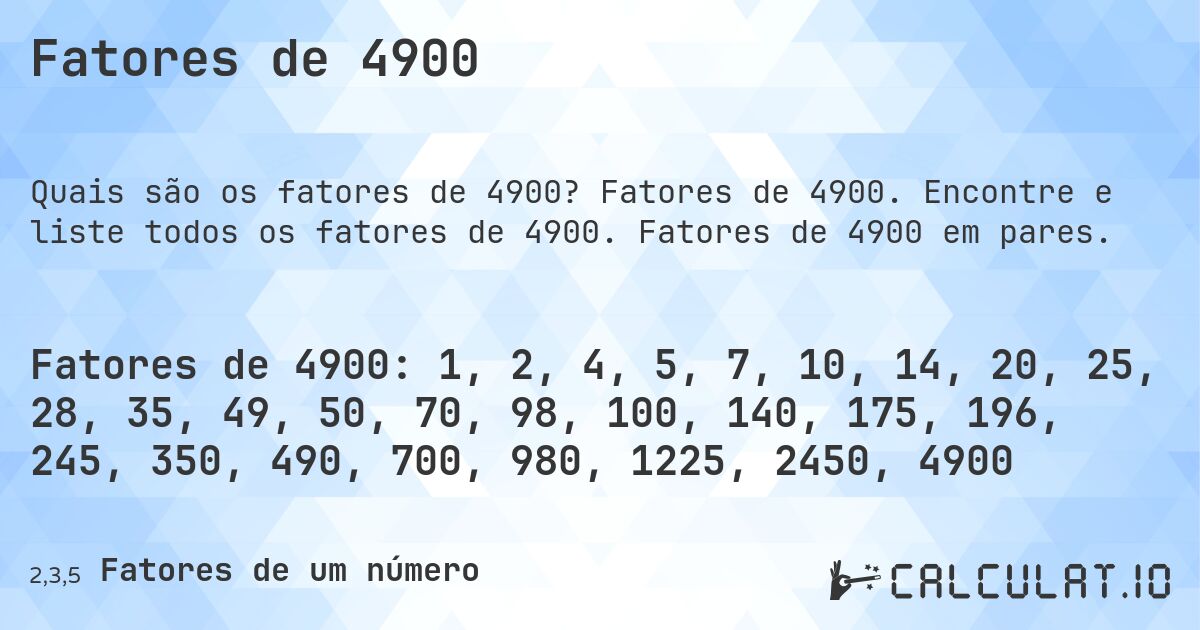 Fatores de 4900. Fatores de 4900. Encontre e liste todos os fatores de 4900. Fatores de 4900 em pares.