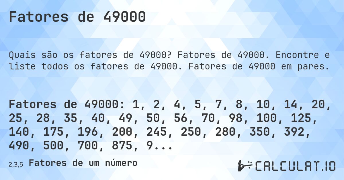Fatores de 49000. Fatores de 49000. Encontre e liste todos os fatores de 49000. Fatores de 49000 em pares.